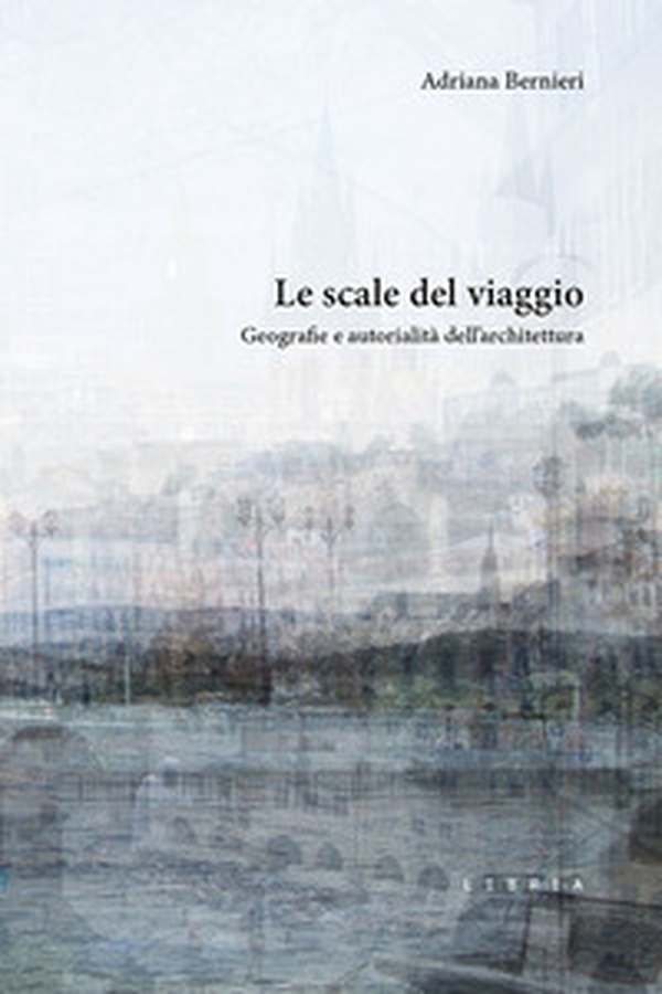 Le scale del viaggio. Geografie e autorialità dell'architettura - Librerie.coop Le scale del viaggio. Geografie e autorialità dell'architettura - Librerie.coop