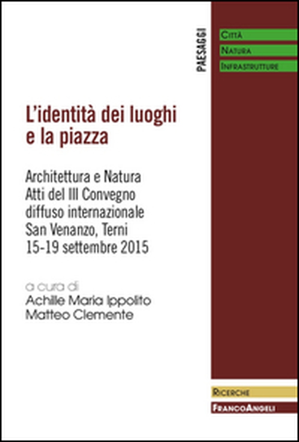 L'identità dei luoghi e la piazza. Architettura e natura. Atti del III Convegno diffuso internazionale (San Venanzo, 15-19 settembre 2015) - Librerie.coop L'identità dei luoghi e la piazza. Architettura e natura. Atti del III Convegno diffuso internazionale (San Venanzo, 15-19 settembre 2015) - Librerie.coop