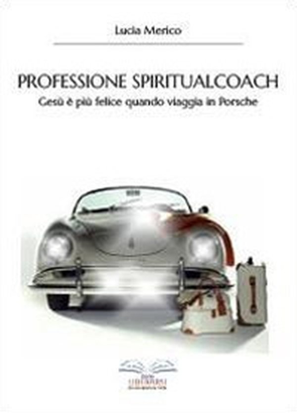 Professione spiritualcoach. Gesù è più felice quando viaggia in Porsche - Librerie.coop