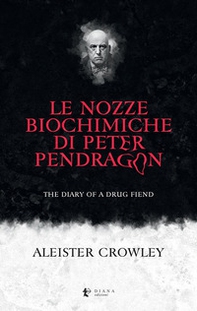 Le nozze biochimiche di Peter Pendragon. The diary of a drug fiend - Librerie.coop