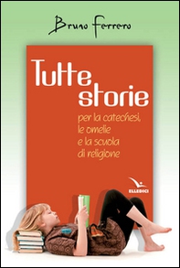 Tutte storie. Per la catechesi, le omelie e la scuola di religione - Librerie.coop Tutte storie. Per la catechesi, le omelie e la scuola di religione - Librerie.coop