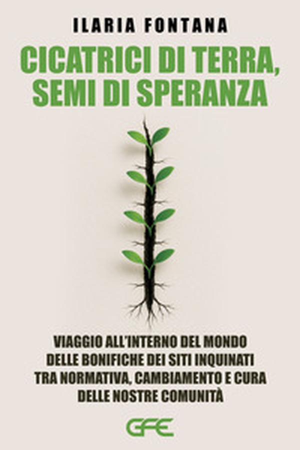 Cicatrici di terra, semi di speranza. Viaggio all'interno del mondo delle bonifiche dei siti inquinati tra normativa, cambiamento e cura delle nostre comunità - Librerie.coop Cicatrici di terra, semi di speranza. Viaggio all'interno del mondo delle bonifiche dei siti inquinati tra normativa, cambiamento e cura delle nostre comunità - Librerie.coop