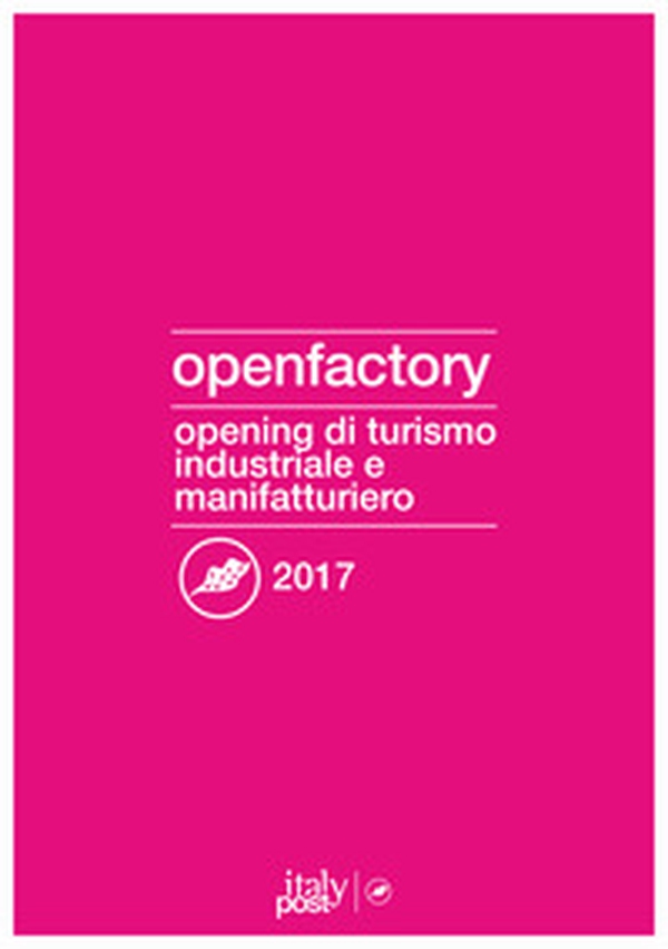 Openfactory 2017. Opening di turismo industriale e manifatturiero - Librerie.coop Openfactory 2017. Opening di turismo industriale e manifatturiero - Librerie.coop