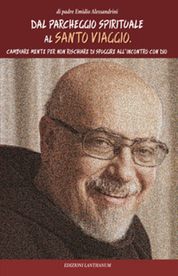Dal parcheggio spirituale al santo viaggio. Cambiare mente per non rischiare di sfuggire all'incontro con Dio - Librerie.coop