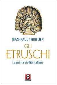 Gli etruschi. La prima civiltà italiana - Librerie.coop
