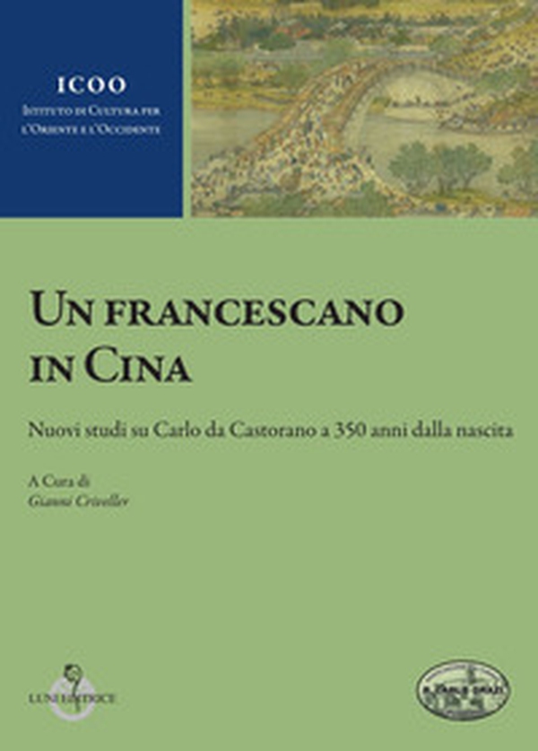 Un francescano in Cina. Nuovi studi su Carlo da Castorano a 350 anni dalla nascita - Librerie.coop Un francescano in Cina. Nuovi studi su Carlo da Castorano a 350 anni dalla nascita - Librerie.coop