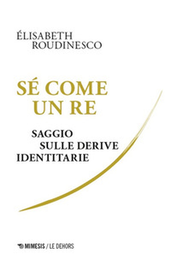 Sé come un re. Saggio sulle derive identitarie - Librerie.coop Sé come un re. Saggio sulle derive identitarie - Librerie.coop