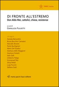 Di fronte all'estremo. Don Aldo Mei, cattolici, chiese, resistenze - Librerie.coop