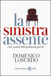 La sinistra assente. Crisi, società dello spettacolo, guerra - Librerie.coop