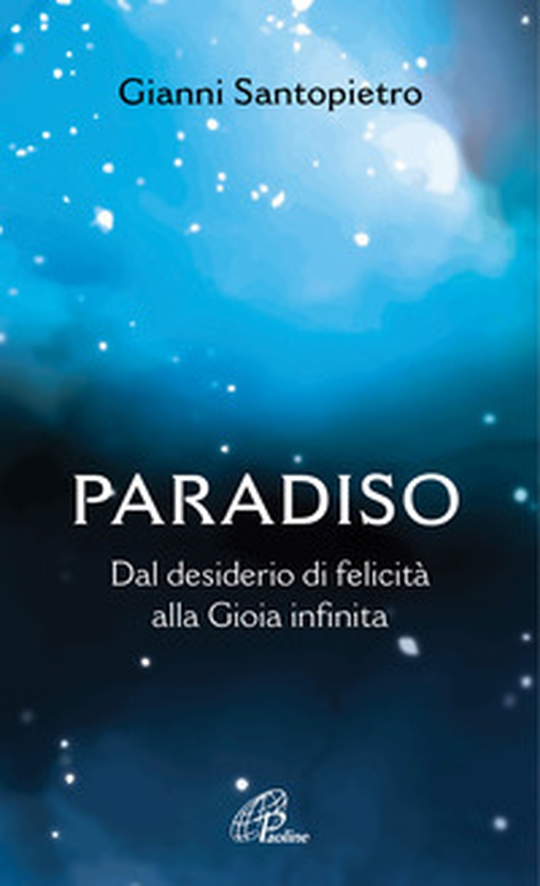 Paradiso. Dal desiderio di felicità alla gioia infinita - Librerie.coop Paradiso. Dal desiderio di felicità alla gioia infinita - Librerie.coop