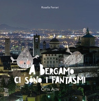 A Bergamo ci sono i fantasmi. Città Alta - Librerie.coop A Bergamo ci sono i fantasmi. Città Alta - Librerie.coop