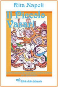 Il piccolo Vasari. Le vite romanzate di grandi pittori, scultori, architetti per i giovani lettori - Librerie.coop