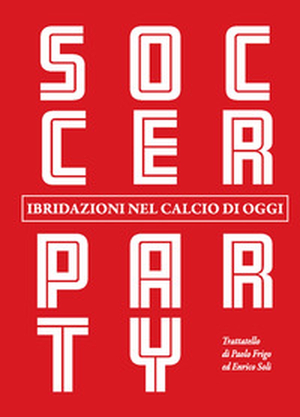 Soccer party. Ibridazioni nel calcio di oggi - Librerie.coop