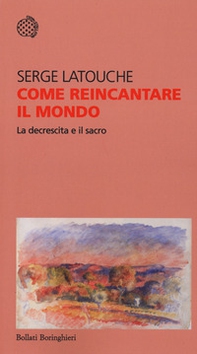 Come reincantare il mondo. La decrescita e il sacro - Librerie.coop Come reincantare il mondo. La decrescita e il sacro - Librerie.coop
