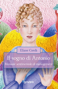Il sogno di Antonio. Manuale sentimentale di management - Librerie.coop Il sogno di Antonio. Manuale sentimentale di management - Librerie.coop