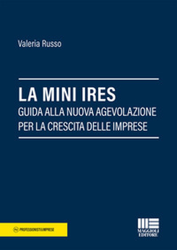 La mini IRES. Guida alla nuova agevolazione per la crescita delle imprese - Librerie.coop La mini IRES. Guida alla nuova agevolazione per la crescita delle imprese - Librerie.coop