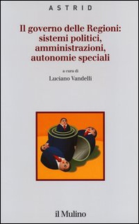 Il governo delle Regioni: sistemi politici, amministrazioni, autonomie speciali - Librerie.coop