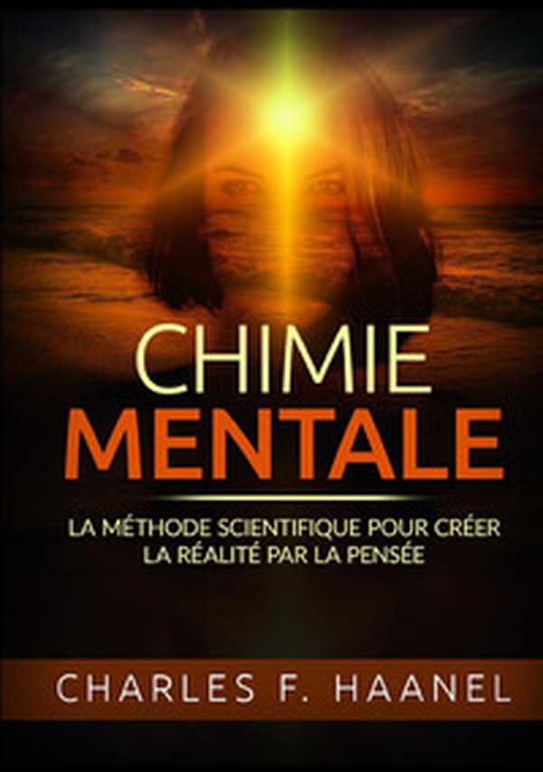 Chimie mentale. La méthode scientifique pour créer la réalité par la pensée - Librerie.coop Chimie mentale. La méthode scientifique pour créer la réalité par la pensée - Librerie.coop