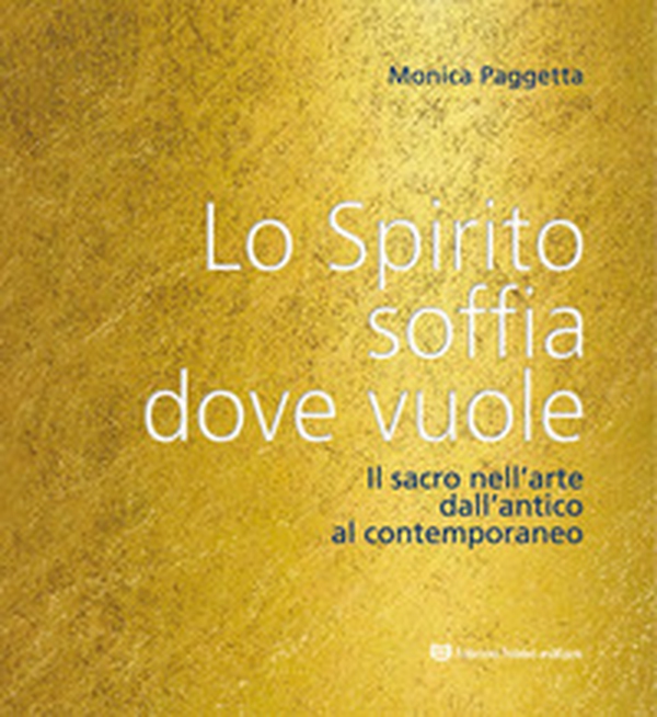 Lo spirito soffia dove vuole. Il sacro nell'arte dall'antico al contemporaneo - Librerie.coop Lo spirito soffia dove vuole. Il sacro nell'arte dall'antico al contemporaneo - Librerie.coop