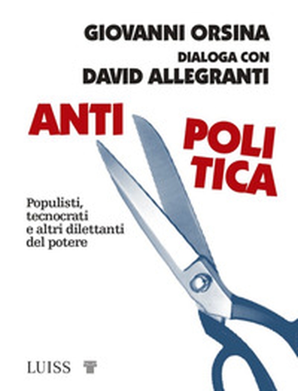 Antipolitica. Populisti, tecnocrati e altri dilettanti del potere - Librerie.coop Antipolitica. Populisti, tecnocrati e altri dilettanti del potere - Librerie.coop
