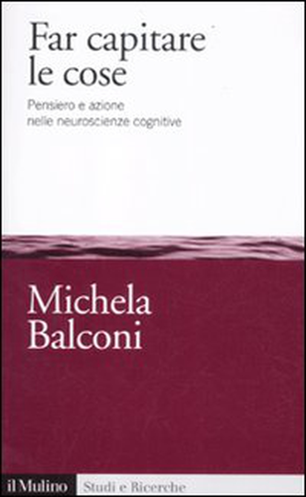 Far capitare le cose. Pensiero e azione nelle neuroscienze cognitive - Librerie.coop Far capitare le cose. Pensiero e azione nelle neuroscienze cognitive - Librerie.coop