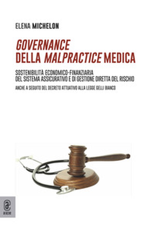Governance della malpractice medica. Sostenibilità economico-finanziaria del sistema assicurativo e di gestione diretta del rischio. Anche a seguito del decreto attuativo alla legge Gelli Bianco - Librerie.coop Governance della malpractice medica. Sostenibilità economico-finanziaria del sistema assicurativo e di gestione diretta del rischio. Anche a seguito del decreto attuativo alla legge Gelli Bianco - Librerie.coop