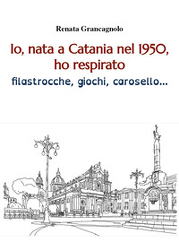 Io, nata a Catania nel 1950, ho respirato filastrocche, giochi, carosello... - Librerie.coop Io, nata a Catania nel 1950, ho respirato filastrocche, giochi, carosello... - Librerie.coop