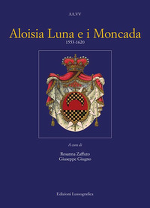 Aloisia Luna e i Moncada 1553-1620 - Librerie.coop Aloisia Luna e i Moncada 1553-1620 - Librerie.coop
