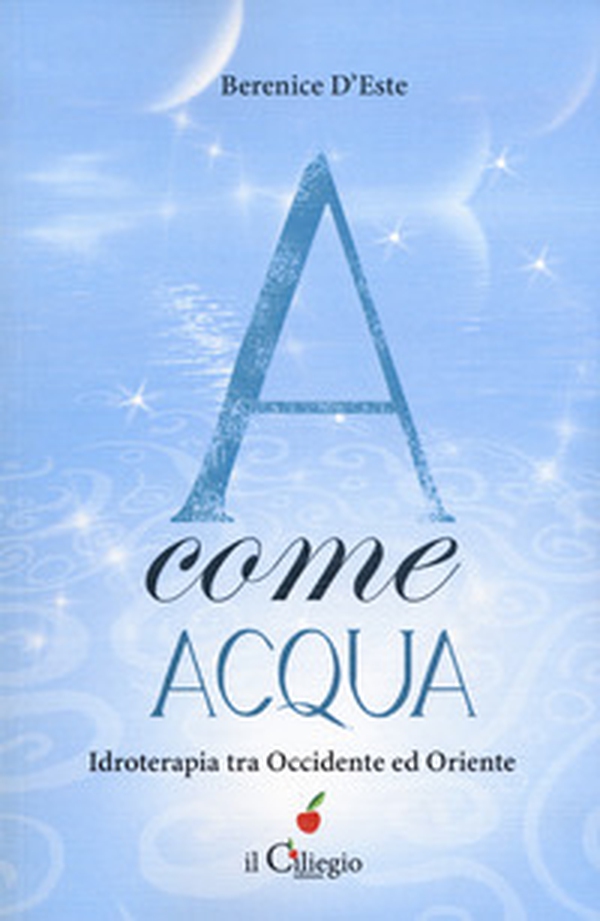 A come acqua. Idroterapia tra Occidente e Oriente - Librerie.coop A come acqua. Idroterapia tra Occidente e Oriente - Librerie.coop