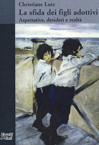 La sfida dei figli adottivi. Aspettative, desideri e realtà - Librerie.coop