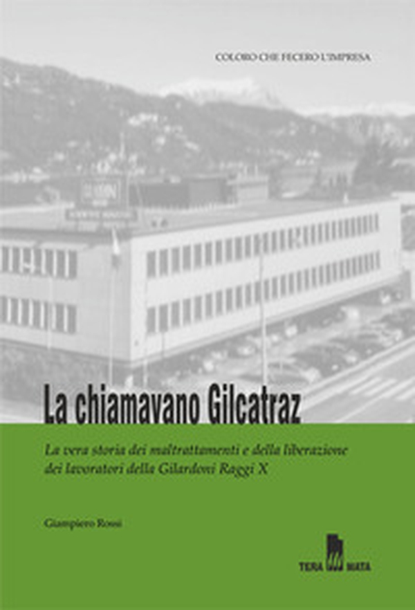 La chiamavano Gilcatraz. Il caso Gilardoni: la vera storia dei maltrattamenti e del riscatto dei lavoratori - Librerie.coop La chiamavano Gilcatraz. Il caso Gilardoni: la vera storia dei maltrattamenti e del riscatto dei lavoratori - Librerie.coop