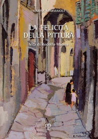 La felicità della pittura. Vita di Rodolfo Marma - Librerie.coop
