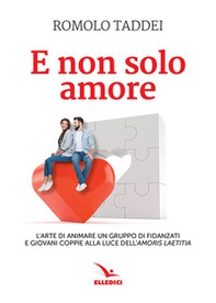 E non solo amore. L'arte di animare un gruppo di fidanzati e giovani coppie alla luce dell'amoris laetitia - Librerie.coop