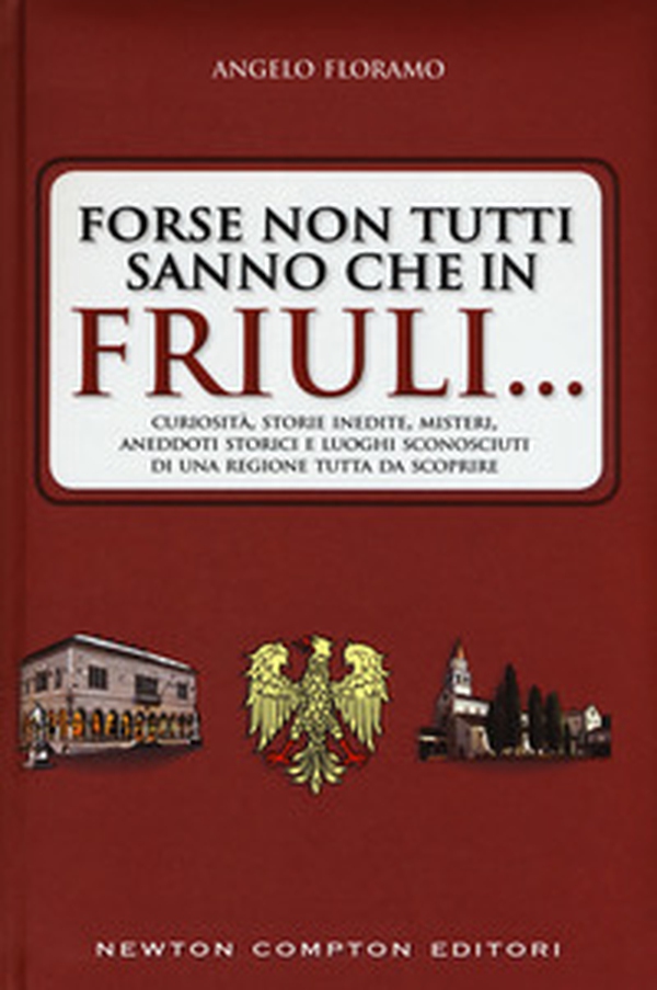 Forse non tutti sanno che in Friuli... Curiosità, storie inedite, misteri, aneddoti storici e luoghi sconosciuti di una regione tutta da scoprire - Librerie.coop Forse non tutti sanno che in Friuli... Curiosità, storie inedite, misteri, aneddoti storici e luoghi sconosciuti di una regione tutta da scoprire - Librerie.coop