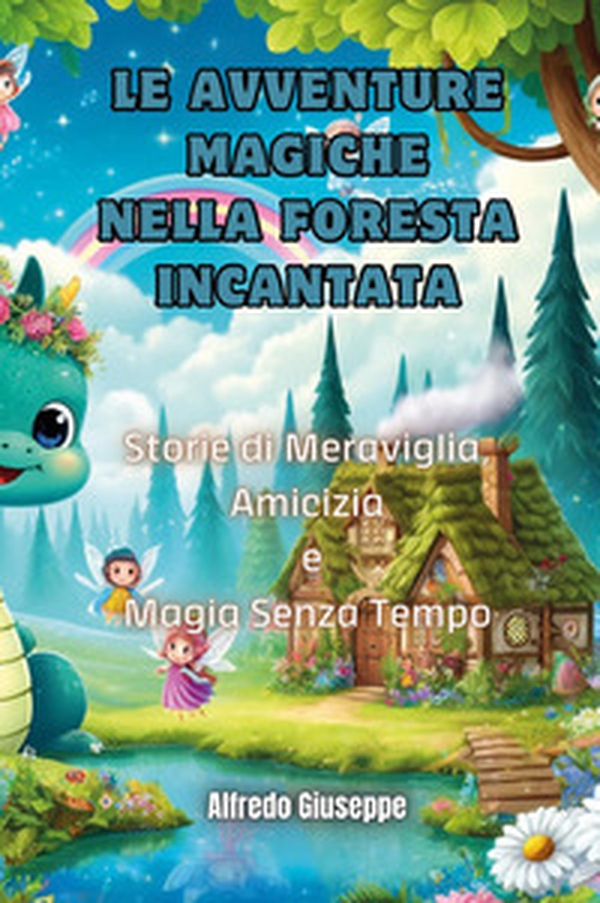 Le avventure magiche nella foresta incantata. Storie di meraviglia, amicizia e magia senza tempo - Librerie.coop Le avventure magiche nella foresta incantata. Storie di meraviglia, amicizia e magia senza tempo - Librerie.coop