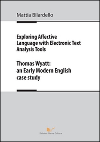 Exploring affective language with electronic text analysis tools. Thomas Wyatt. An early modern english case study - Librerie.coop