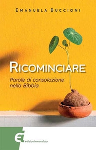 Ricominciare. Parole di consolazione nella Bibbia - Librerie.coop Ricominciare. Parole di consolazione nella Bibbia - Librerie.coop