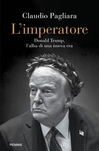 L'imperatore. Donald Trump, l'alba di una nuova era - Librerie.coop