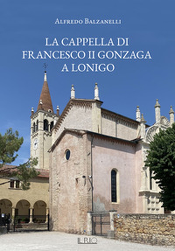 La cappella di Francesco II Gonzaga a Lonigo - Librerie.coop La cappella di Francesco II Gonzaga a Lonigo - Librerie.coop