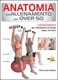 Anatomia dell'allenamento per over 50. Guida pratica per mantenersi in forma dopo i 50 anni - Librerie.coop Anatomia dell'allenamento per over 50. Guida pratica per mantenersi in forma dopo i 50 anni - Librerie.coop