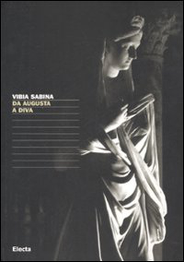 Vibia Sabina. Da Augusta a diva. Catalogo della mostra (Tivoli, 16 giugno-4 novembre 2007) - Librerie.coop Vibia Sabina. Da Augusta a diva. Catalogo della mostra (Tivoli, 16 giugno-4 novembre 2007) - Librerie.coop