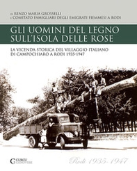 Gli uomini del legno sull'isola delle rose. La vicenda storica del villaggio italiano di Campochiaro a Rodi 1935-1947 - Librerie.coop