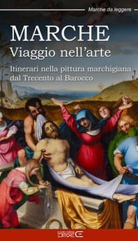 Marche. Viaggio nell'arte. Itinerari nella pittura marchigiana dal Trecento al Barocco - Librerie.coop