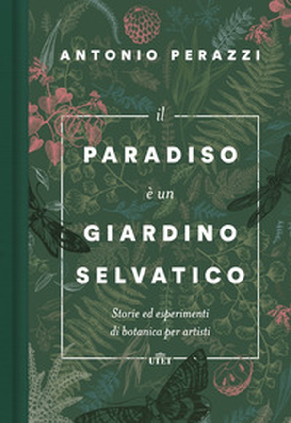 Il paradiso è un giardino selvatico. Storie ed esperimenti di botanica per artisti - Librerie.coop Il paradiso è un giardino selvatico. Storie ed esperimenti di botanica per artisti - Librerie.coop