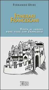 Itinerari francescani. Visita ai luoghi dove visse san Francesco - Librerie.coop