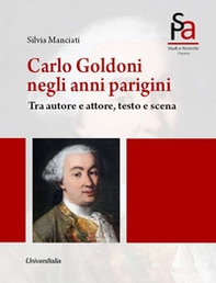Carlo Goldoni negli anni parigini. Tra autore e attore, testo e scena - Librerie.coop