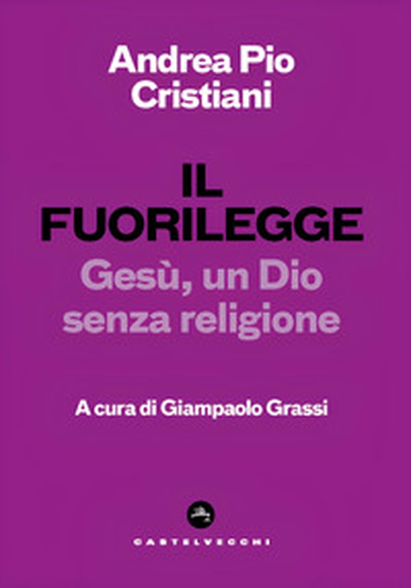 Il fuorilegge. Gesù, un Dio senza religione - Librerie.coop Il fuorilegge. Gesù, un Dio senza religione - Librerie.coop