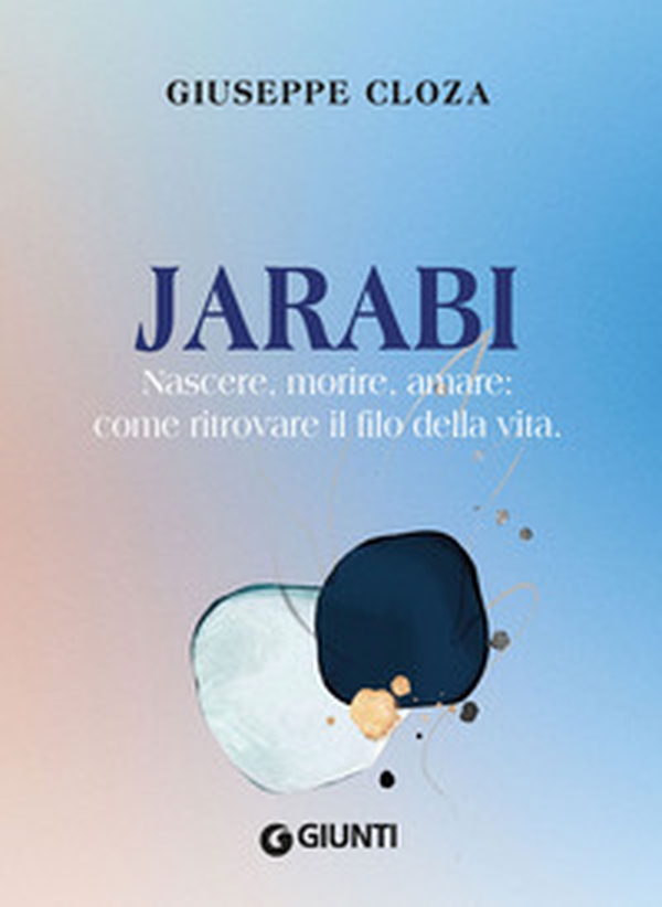 Jarabi. Nascere, morire amare: come ritrovare il filo della vita - Librerie.coop Jarabi. Nascere, morire amare: come ritrovare il filo della vita - Librerie.coop
