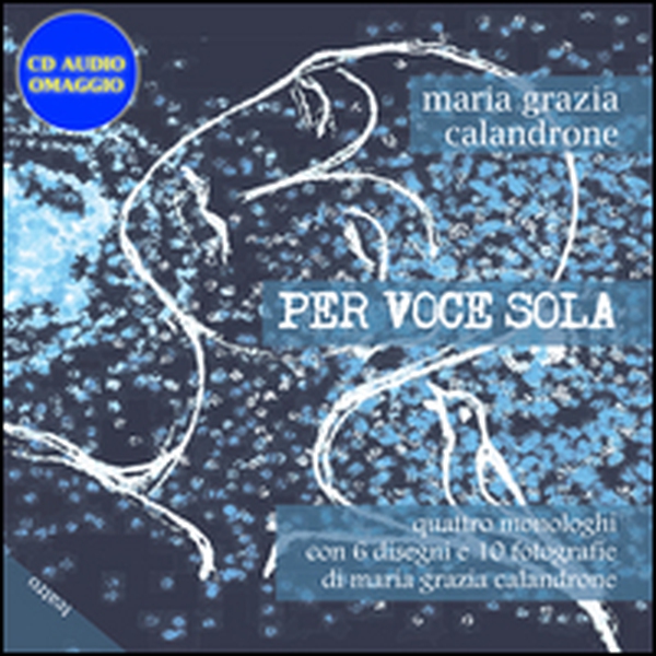 Per voce sola. Quattro monologhi con 6 disegni e 10 fotografie. Con C D Audio - Librerie.coop