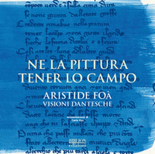 Ne la pittura tener lo campo. Aristide Foà. Visioni dantesche.  Catalogo della mostra (Ravenna, 12-30 settembre 2017) - Librerie.coop
